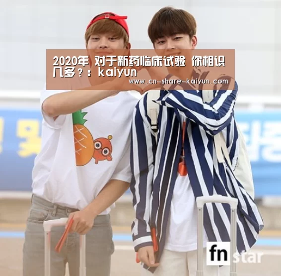 
2020年 对于新药临床试验 你相识几