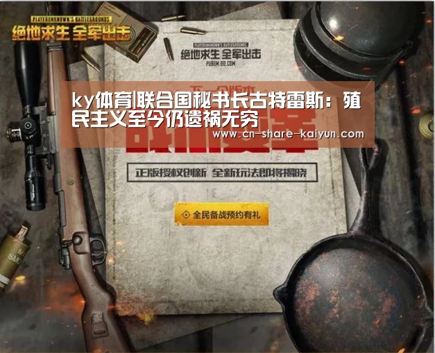ky体育|联合国秘书长古特雷斯:殖民主义至今仍遗祸无穷(图3) 开云体育