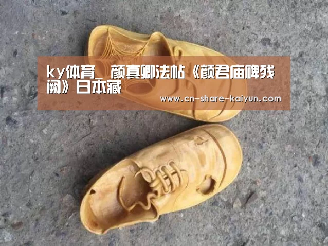 ky体育_
颜真卿法帖《颜君庙碑残阙》日本藏(图5)
